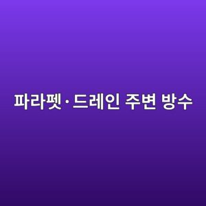 파라펫·드레인 주변 방수 상세, 취약부 처리 기준 6 ed8c8ceb9dbced8eabc2b7eb939ceba088ec9db8 eca3bcebb380 ebb0a9ec8898 1786503142